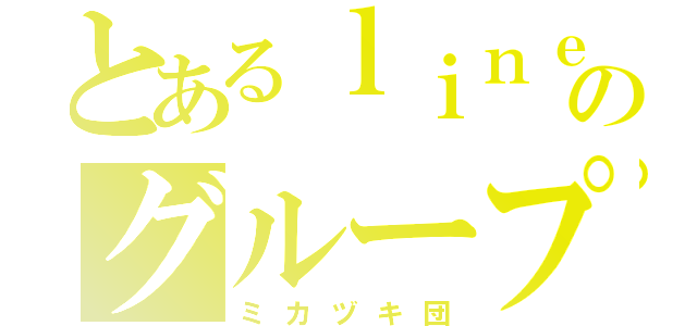 とあるｌｉｎｅのグループ（ミカヅキ団）