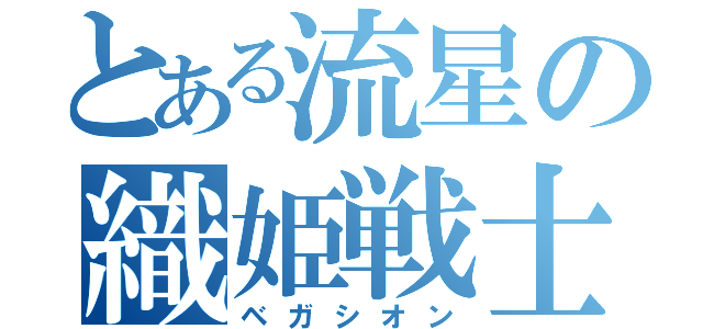 とある流星の織姫戦士（ベガシオン）