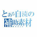 とある自涜の補助素材（オナペット）