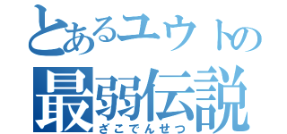 とあるユウトの最弱伝説（ざこでんせつ）