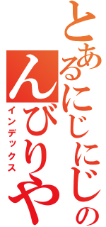 とあるにじにじのんびりや（インデックス）