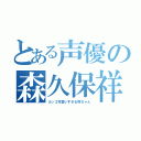 とある声優の森久保祥太郎（カッコ可愛いすぎる祥ちゃん）