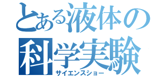 とある液体の科学実験（サイエンスショー）