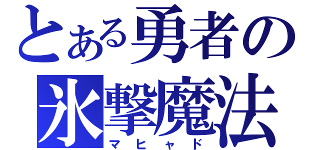 とある勇者の氷撃魔法（マヒャド）