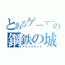 とあるゲーマーの鋼鉄の城（アインクラっト）