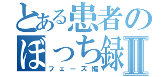 とある患者のぼっち録Ⅱ（フェーズ編）