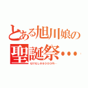 とある旭川娘の聖誕祭…（なけなしの６０００円…）