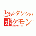 とあるタケシのポケモン（お前ら人間じゃねぇ）