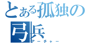 とある孤独の弓兵（アーチャー）