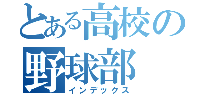 とある高校の野球部（インデックス）