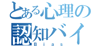 とある心理の認知バイアス（Ｂｉａｓ）