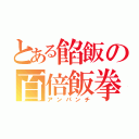 とある餡飯の百倍飯拳（アンパンチ）