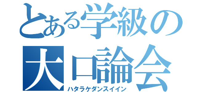 とある学級の大口論会（ハタラケダンスイイン）