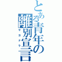 とある青年の離別宣言（サヨナラ）