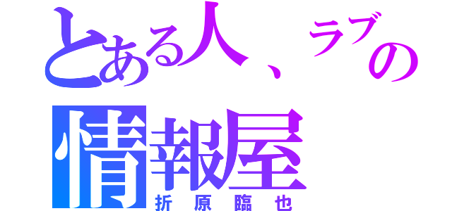 とある人、ラブの情報屋（折原臨也）