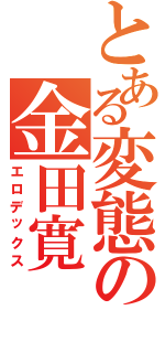 とある変態の金田寛（エロデックス）