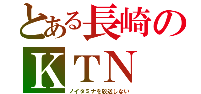 とある長崎のＫＴＮ（ノイタミナを放送しない）