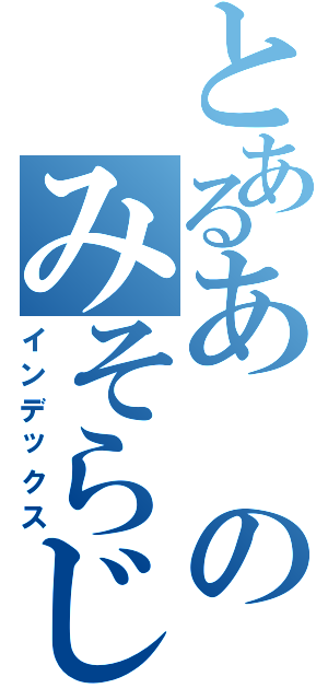 とあるあのみそらじ（インデックス）