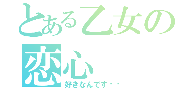 とある乙女の恋心（好きなんです‼︎）