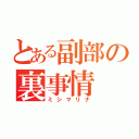 とある副部の裏事情（ミシマリナ）