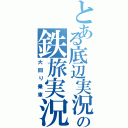 とある底辺実況者の鉄旅実況（大回り乗車）