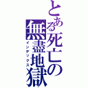 とある死亡の無盡地獄（インデックス）