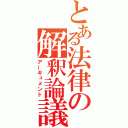 とある法律の解釈論議（アーギュメント）