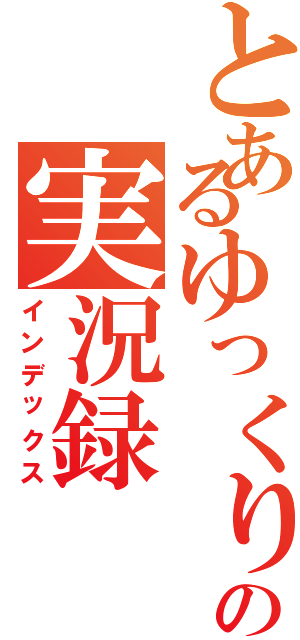 とあるゆっくりの実況録（インデックス）