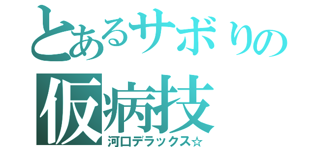 とあるサボりの仮病技（河口デラックス☆）