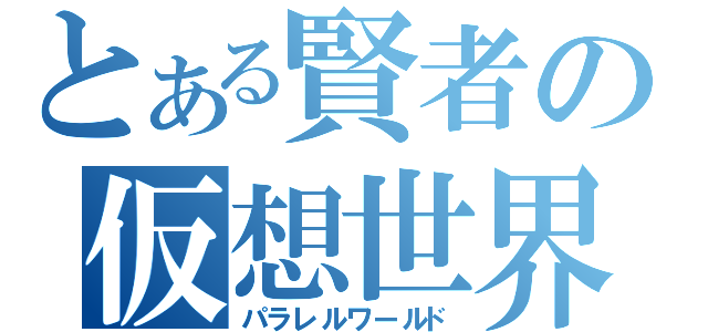 とある賢者の仮想世界（パラレルワールド）