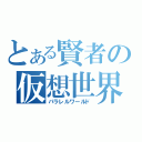 とある賢者の仮想世界（パラレルワールド）