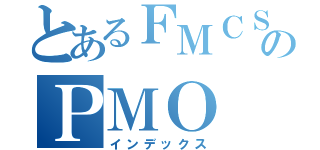 とあるＦＭＣＳのＰＭＯ（インデックス）