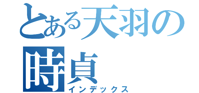 とある天羽の時貞（インデックス）