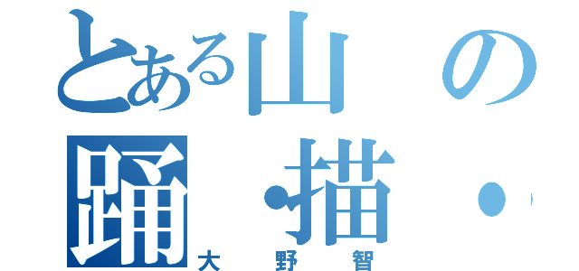 とある山の踊・描・釣（大野智）