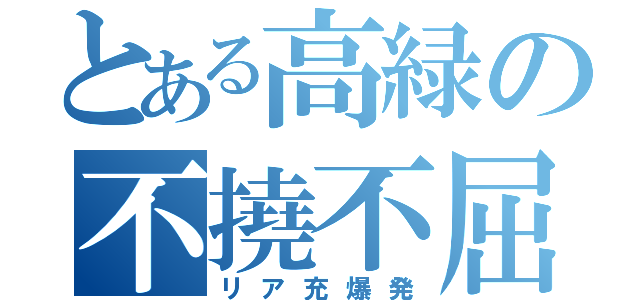 とある高緑の不撓不屈（リア充爆発）