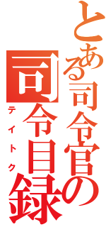 とある司令官の司令目録（テイトク）