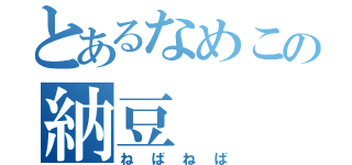 とあるなめこの納豆（ねばねば）