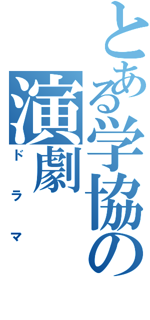 とある学協の演劇（ドラマ）