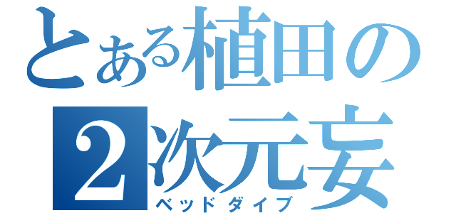 とある植田の２次元妄想（ベッドダイブ）