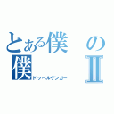 とある僕の僕Ⅱ（ドッペルゲンガー）