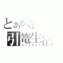 とある寺島の引篭生活（ニートライフ）