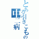 とある引きこもりの中二病（）