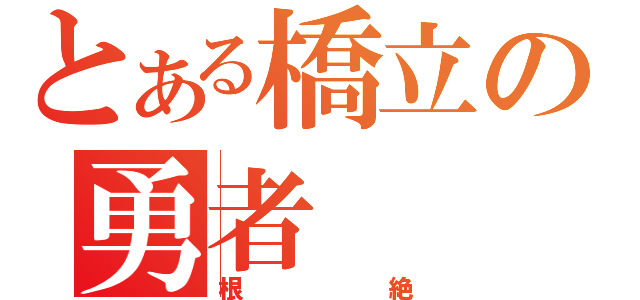 とある橋立の勇者（根絶）