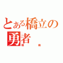 とある橋立の勇者（根絶）