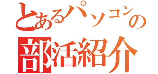 とあるパソコン部の部活紹介（）