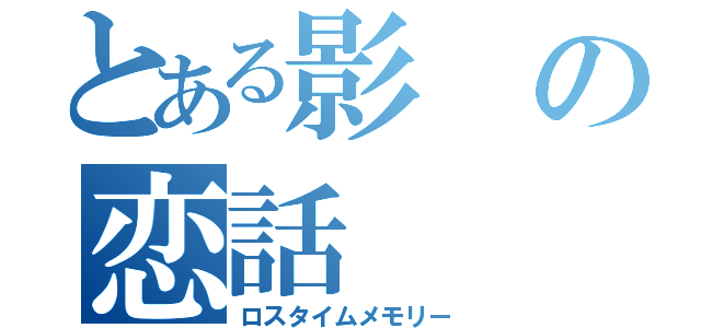 とある影の恋話（ロスタイムメモリー）