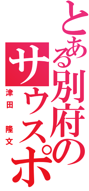 とある別府のサウスポー（津田 隆文）