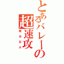 とあるバレーの超速攻（電光石火）