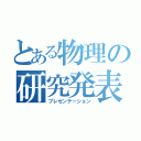 とある物理の研究発表（プレゼンテーション）