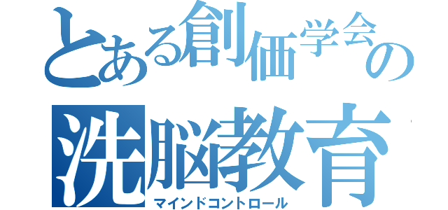 とある創価学会の洗脳教育（マインドコントロール）